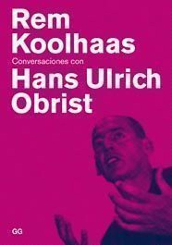 Rem Koolhass: Conversaciones Con Hans Ulrich Obrist