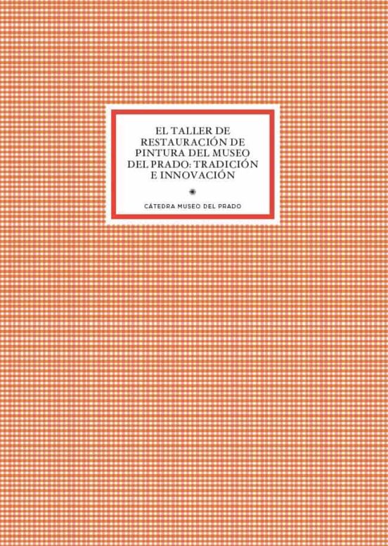 El Taller De Restauracion De Pintura Del Museo Del Prado: Tradicion E