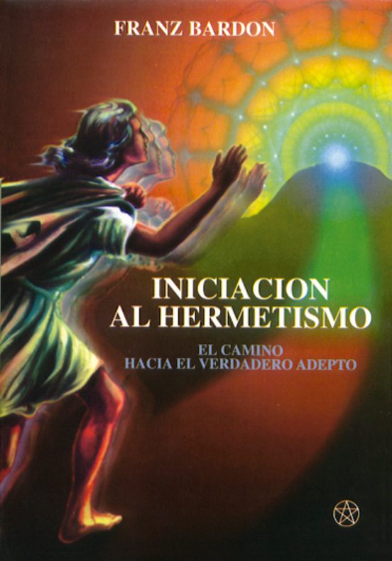 Iniciacion Al Hermetismo: El Camino Hacia El Verdadero Adepto