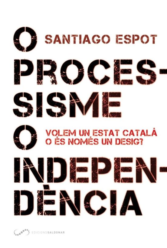 O Processisme O Independencia: Volem Un Estat Catala O Es Nomes Un Des