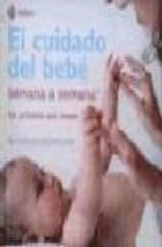 El Cuidado del Bebe Semana a Semana: Los Seis Primeros Meses
