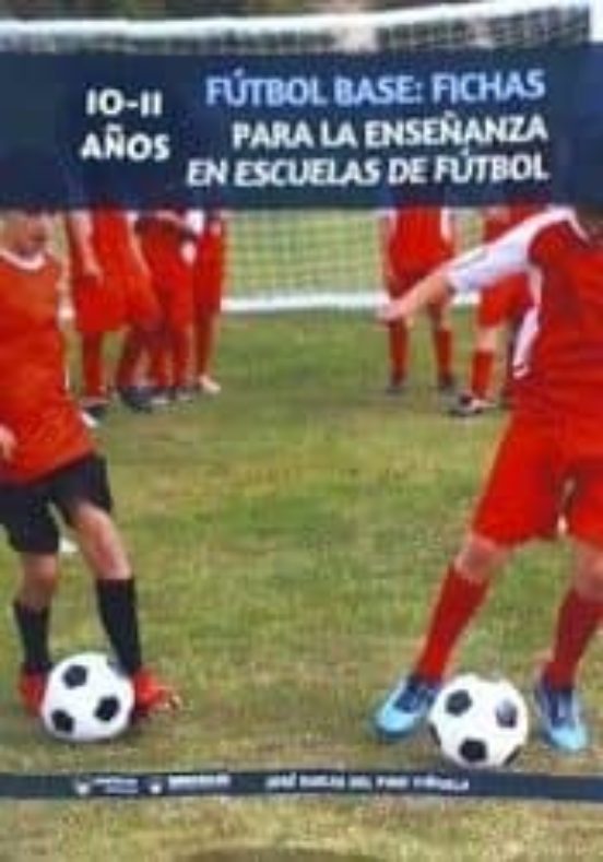 Fútbol Base: Fichas Para La Enseñanza En Escuelas De Fútbol 10-11 Años