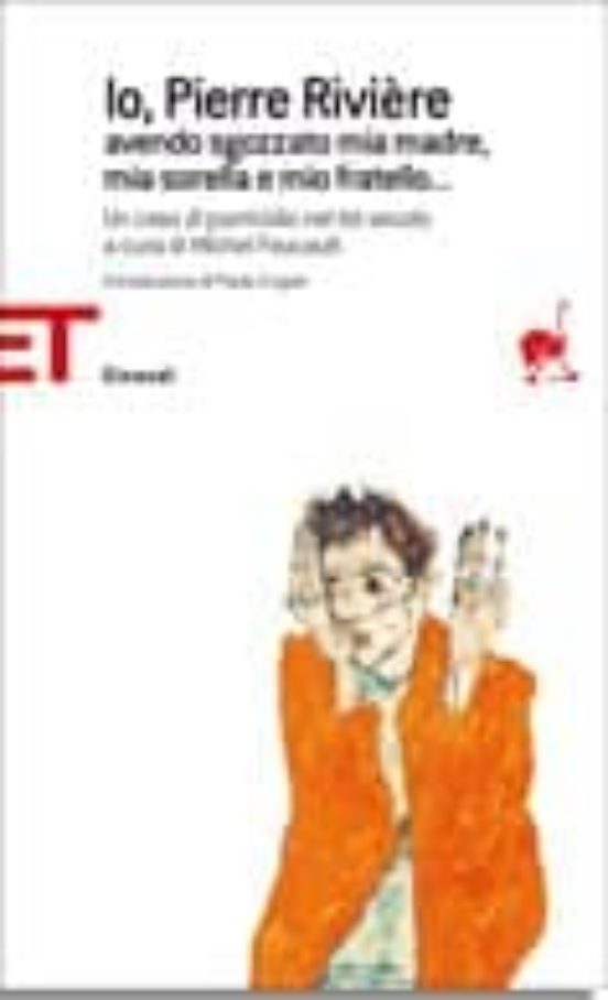 Io Pierre Riviere Avendo Sgozzato Mia Madre Mia Sorella e Mio Fratello