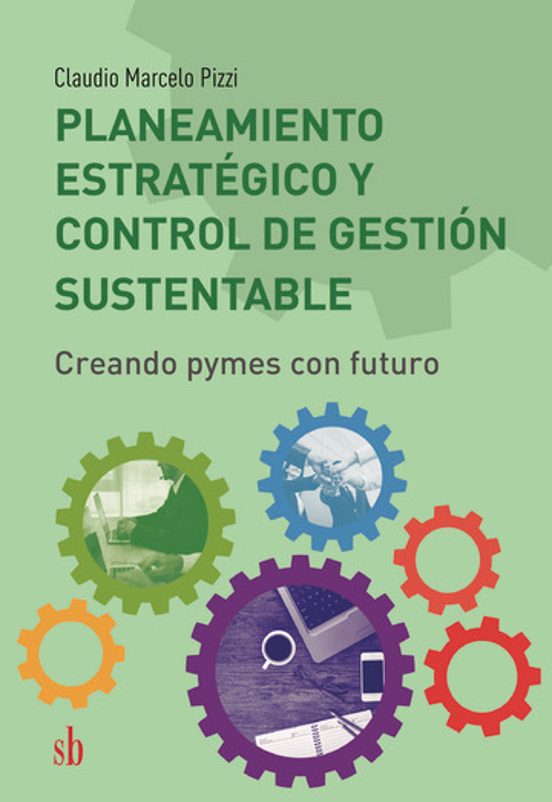 Planeamiento Estrategico. Control de Gestion Sustentable. Creando Pyme