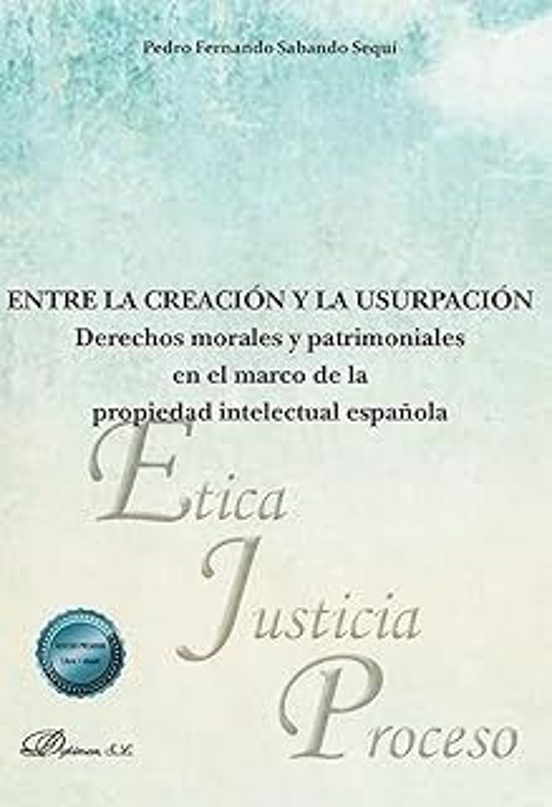Entre La Creación Y La Usurpación: Derechos Morales Y Patrimoniales En El Marco De La Propiedad Intelectual Española
