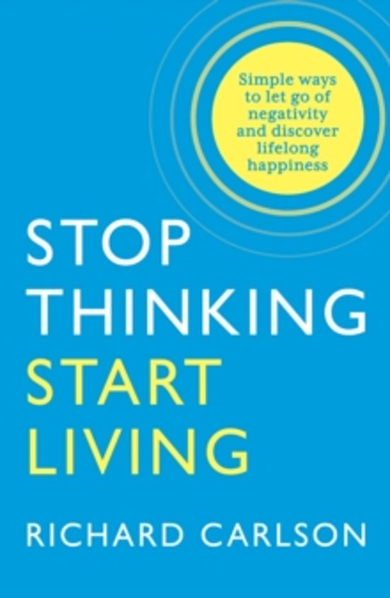 Stop Thinking Start Living