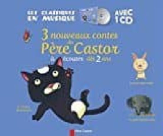 3 Nouveaux Contes Du Pere Castor A Ecouter Des 2 Ans