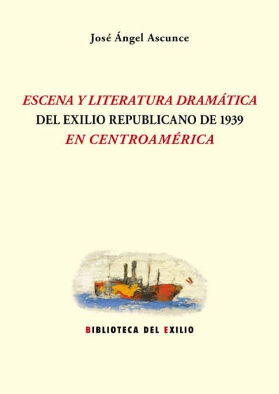 Escena Y Literatura Dramática Del Exilio Republicano De 1939 En Centroamérica