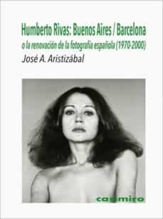 Humberto Rivas: Buenos Aires / Barcelona O La Renovacion De La Fotogra