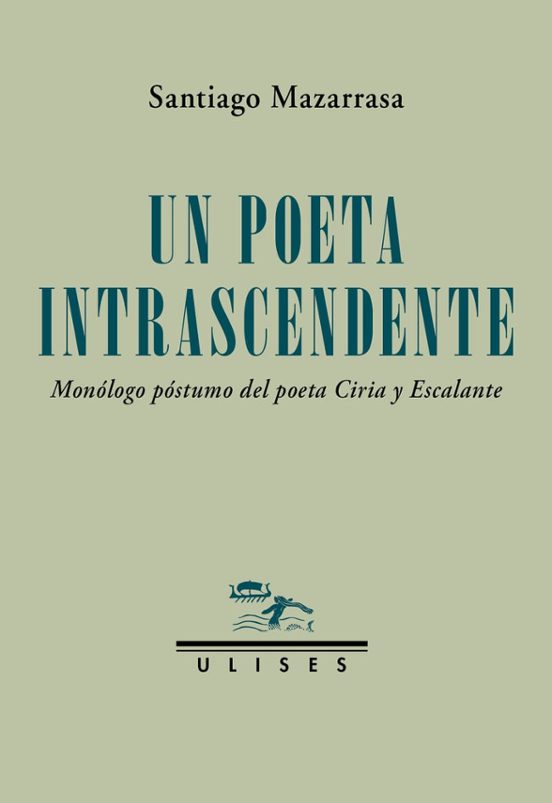 Un Poeta Intrascendente. Monólogo Póstumo Del Poeta Ciria Y Escalante