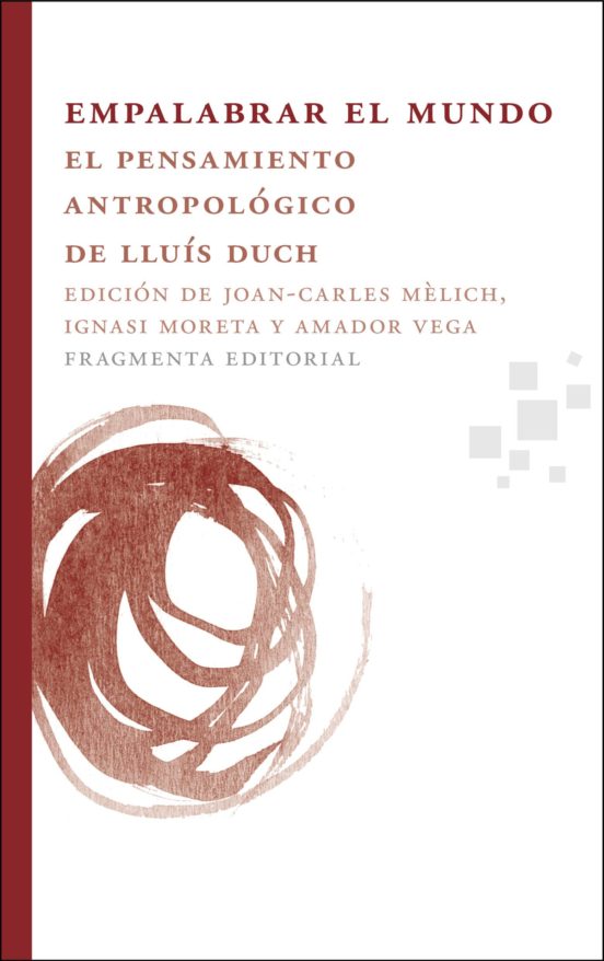 Empalabrar El Mundo: El Pensamiento Antropologico De Lluis Duch