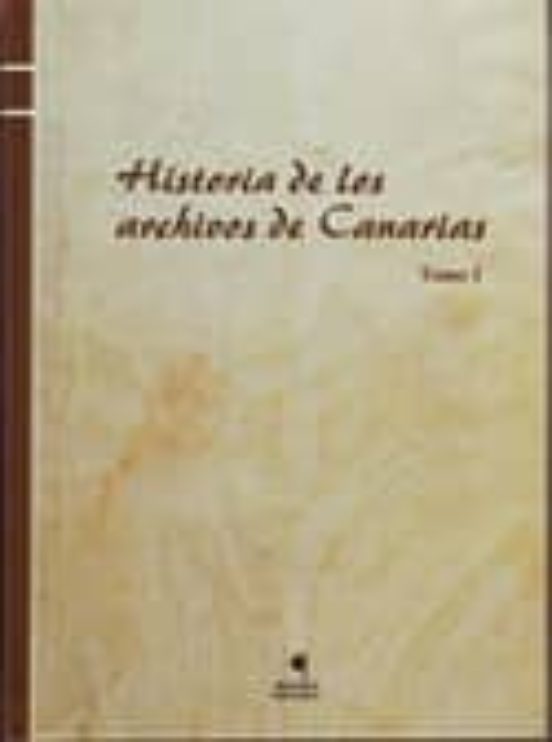 Historia De Los Archivos De Canarias. Tomo I