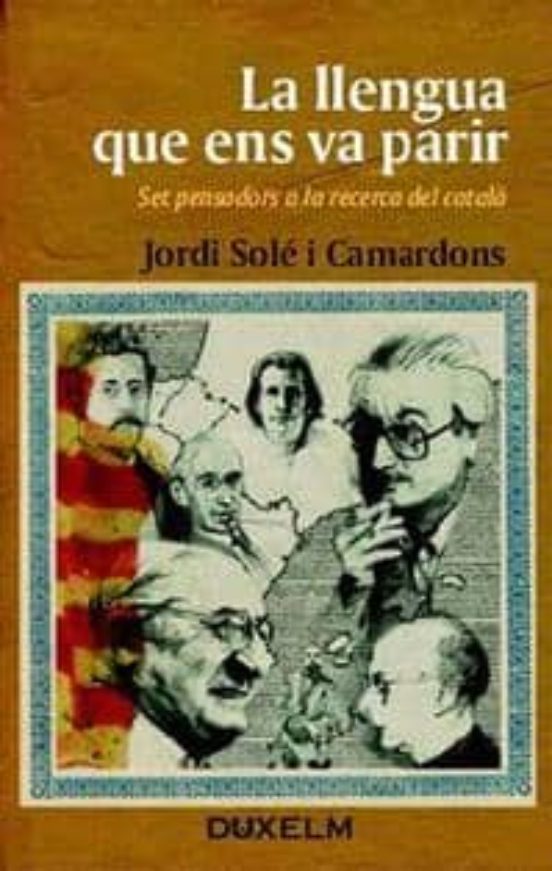 La Llengua Que Ens Va Parir: Set Pensadors A La Recerca Del Catal A