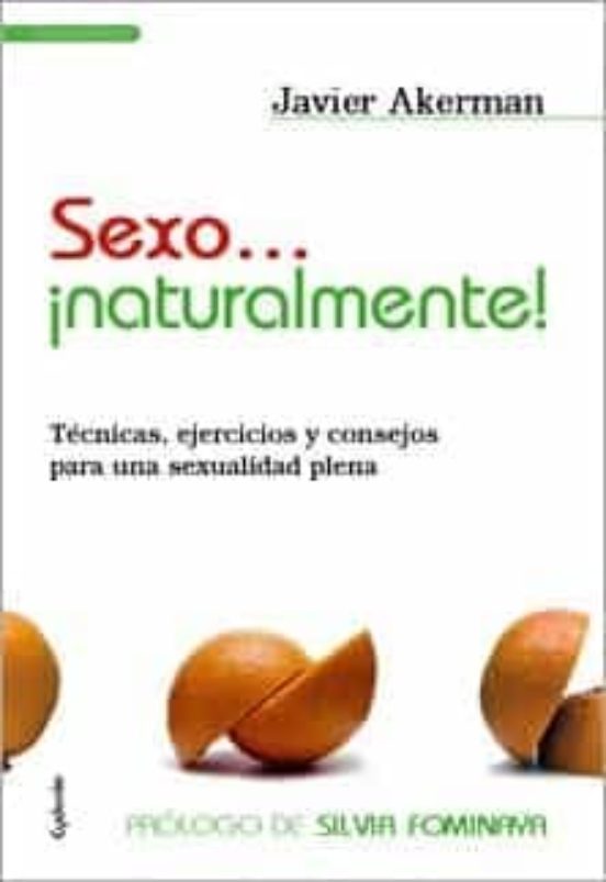 Sexo ¡naturalmente!: Tecnicas Ejercicios Y Consejos Para Una Sex Ualid
