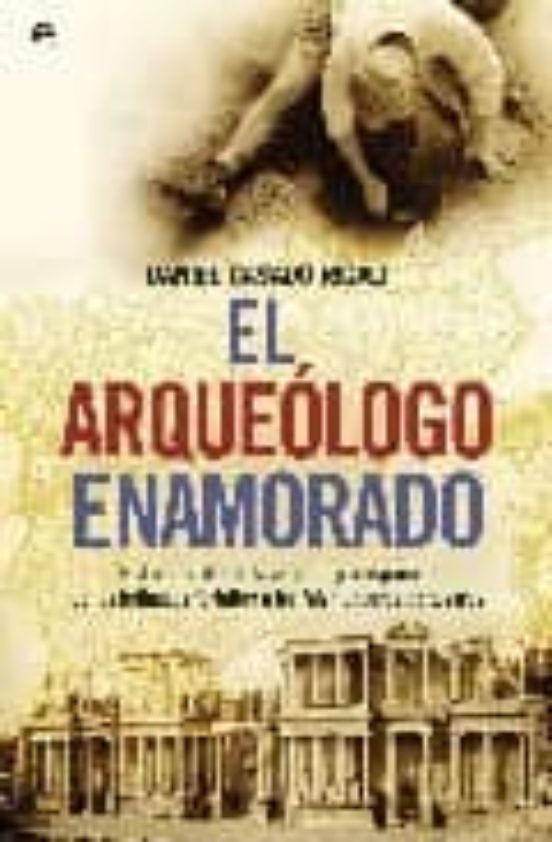 El Arqueologo Enamorado: Historia Oculta De La Arqueologia Españo La