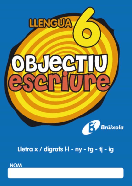 Objectiu Escriure 6 Lletra X 7 Dgrafs L·l-ny-tg-tj-ig
