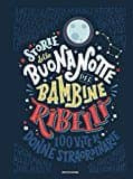 Storie Della Buonanotte per Bambine Ribelli. 100 Vite Di Donne Straord