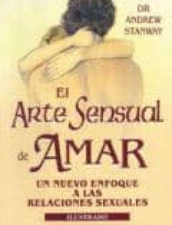 El Arte Sensual De Amar: Un Nuevo Enfoque A Las Relaciones Sexual Es