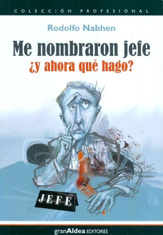 Me Nombraron Jefe: ¿ Y Ahora Que Hago?