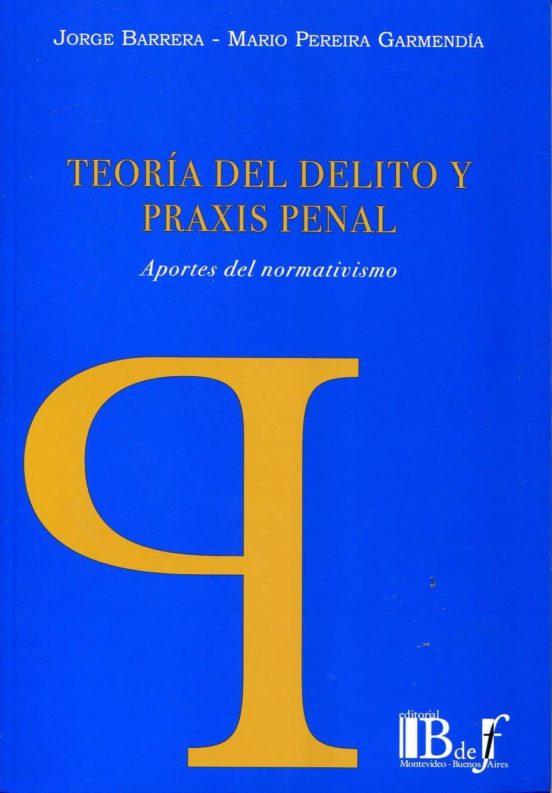 Teoria Del Delito Y Praxis Penal: Aportes Del Normativismo