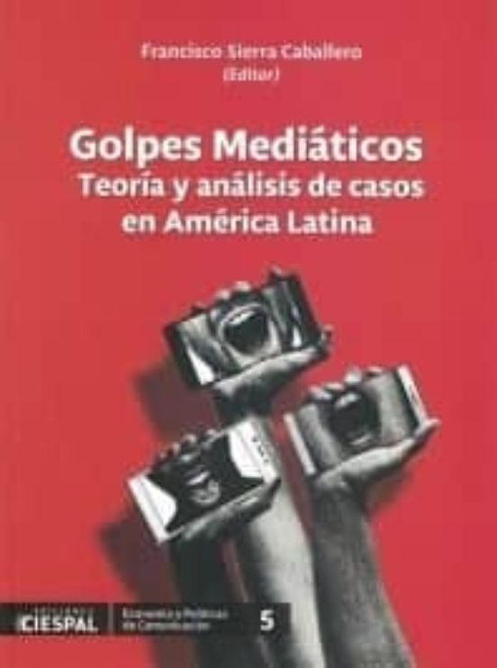 Golpes Mediaticos. Teoria y Analisis de Casos en America Latina