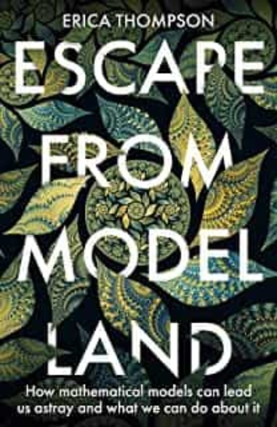 Escape From Model Land: How Mathematical Models Can Lead Us Astray And