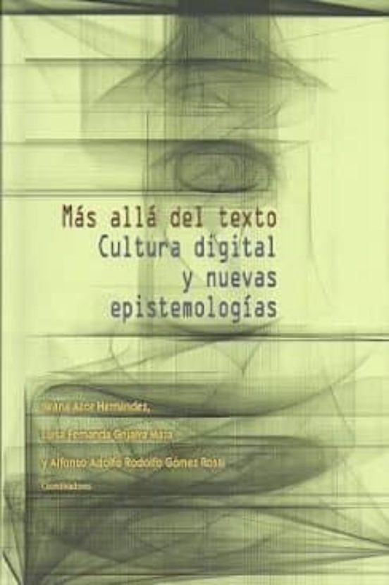 Mas Alla Del Texto: Cultura Digital Y Nuevas Epistemologias