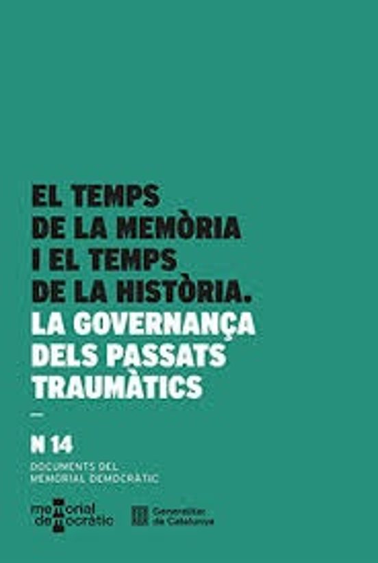 Temps De La Memòria I El Temps De La Història. La Governança Dels Passats Traumàtics/El