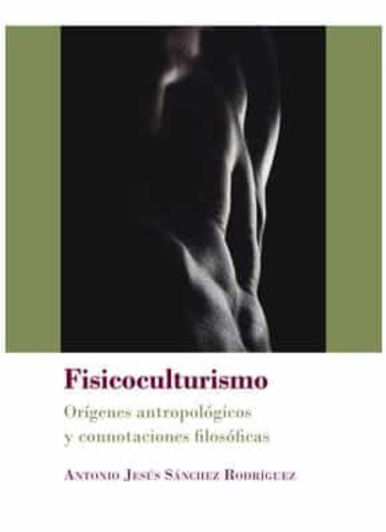 Fisicoculturismo. Origenes Antropologicos Y Connotaciones Filosof Icas