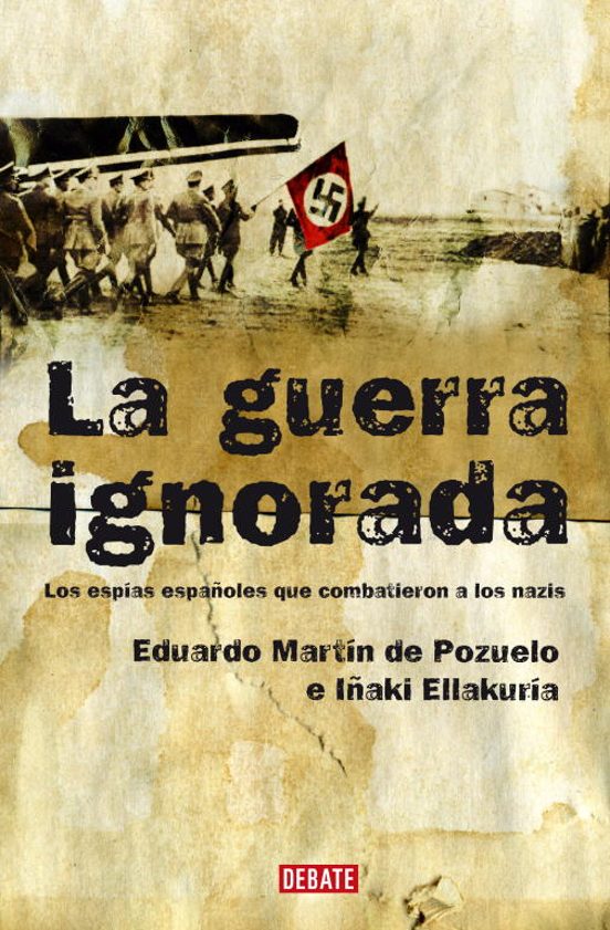 Portada de La Guerra Ignorada: Los Espias Españoles Que Combatieron a los na Zis