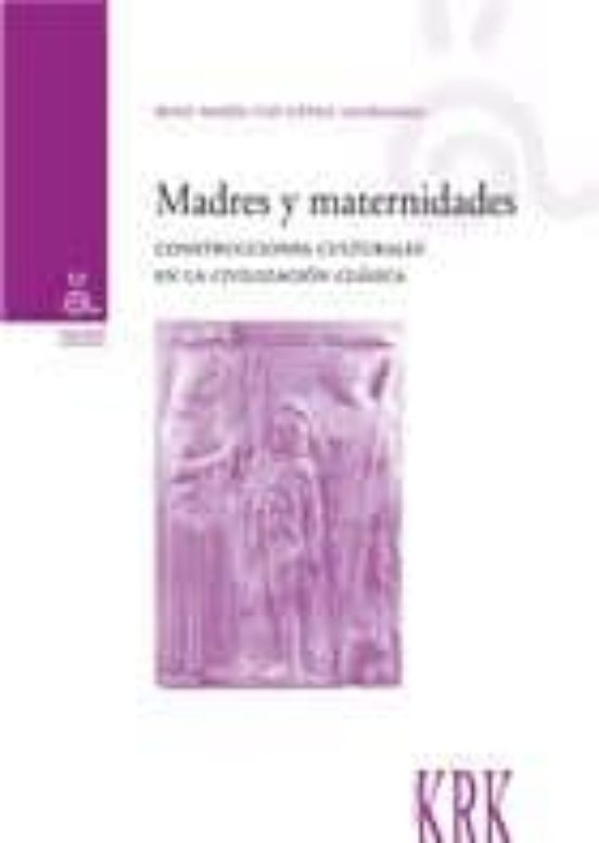 Madres Y Maternidades: Construcciones Culturales En La Civilizaci On C
