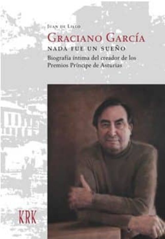 Graciano Garcia. Nada Fue Un Sueño. Biografia Intima Del Creador De Lo