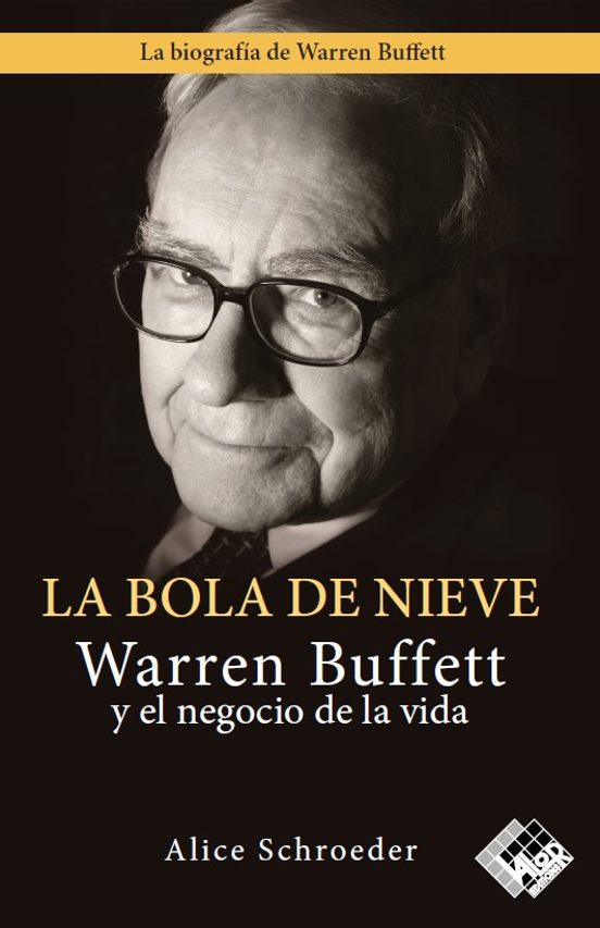 La Bola De Nieve: Warren Buffett Y El Negocio De La Vida