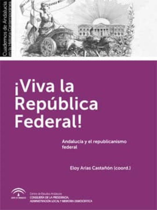 ¡viva La Republica Federal!: Andalucia Y El Republicanismo Federal