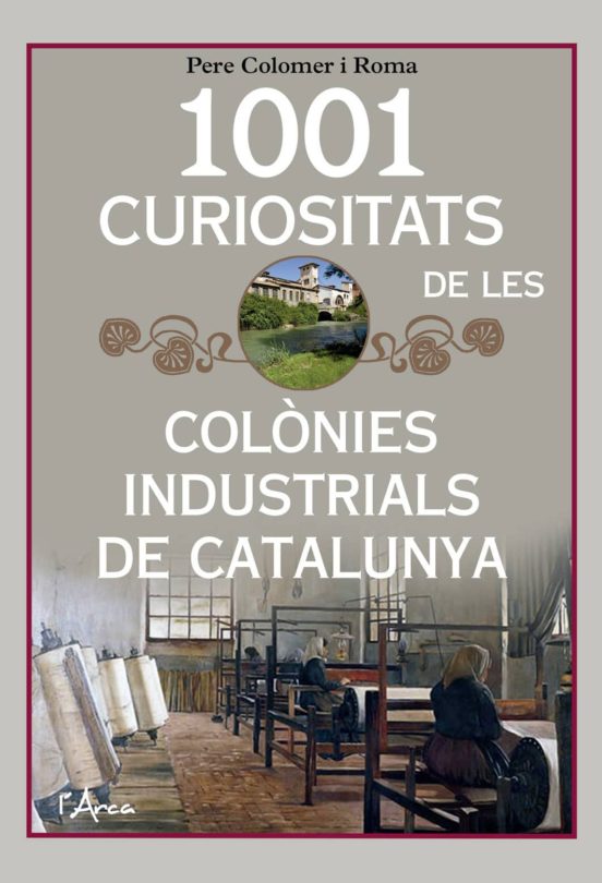 1001 Curiositats De Les Colonies Industrials De Catalunya. Un Lli Bre