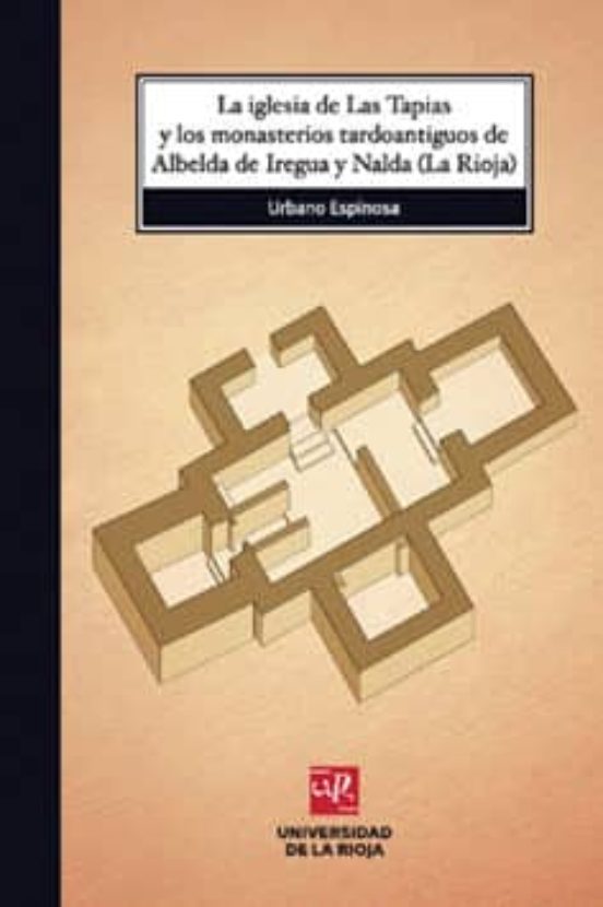 La iglesia de Las Tapias y los monasterios tardoantiguos de Albelda de Iregua y Nalda