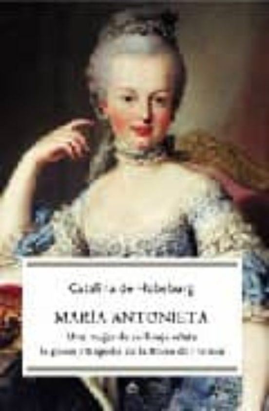 Maria Antonieta; Una Mujer De Su Linaje Relata La Gloria Y Traged Ia D