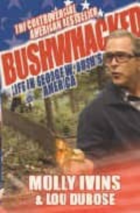 Bushwhacked: Life In George W. Bushs America