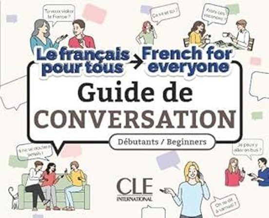 Guide De Conversation: Débutants Beginners: Le Français Pour Tous Fren