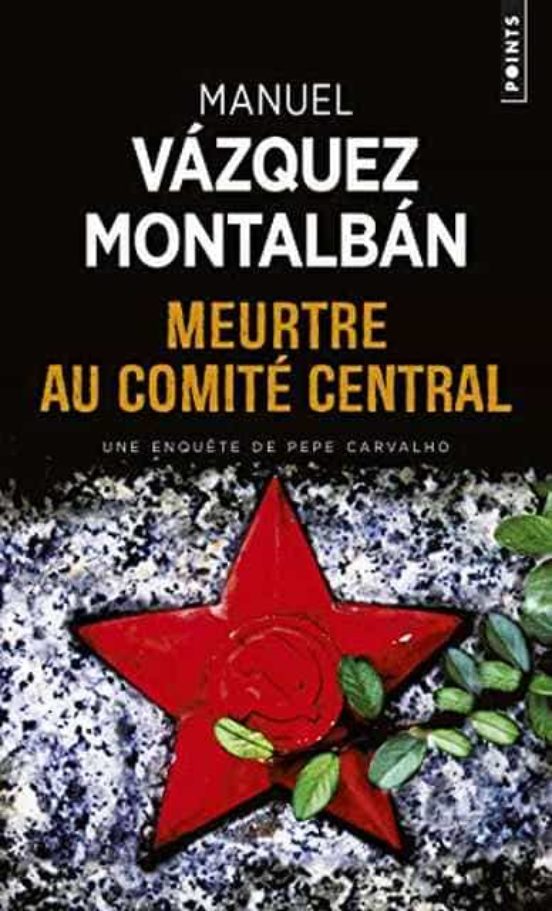 Une Enquête De Pepe Carvalho. Meurtre Au Comité Central