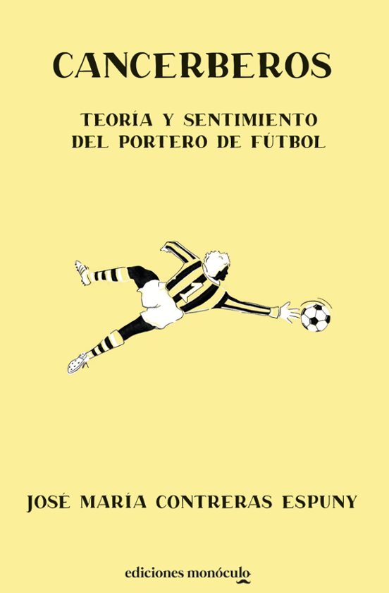 Cancerberos. Teoría Y Sentimiento Del Portero De Fútbol
