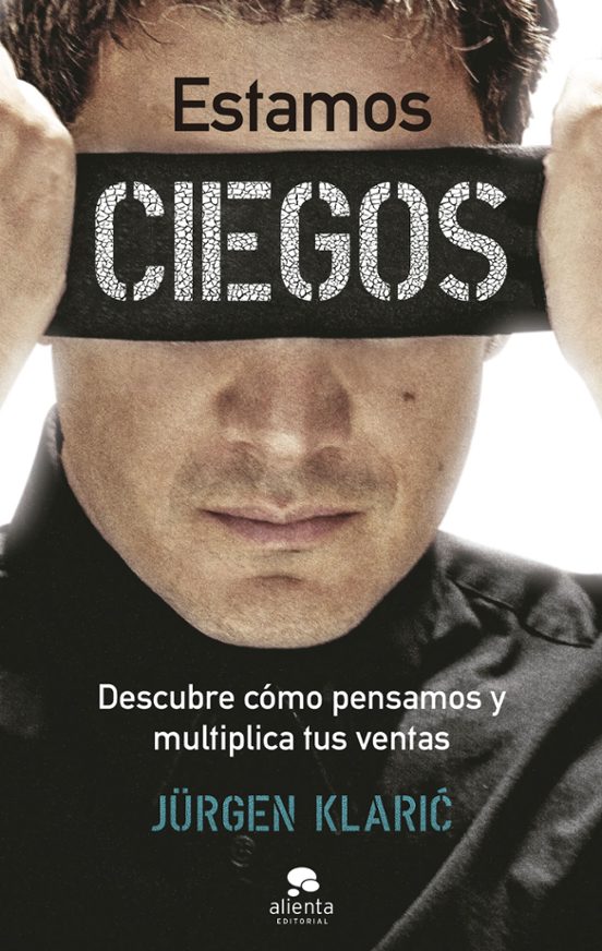 Estamos Ciegos: Descubre Como Pensamos Y Multiplica Tus Ventas