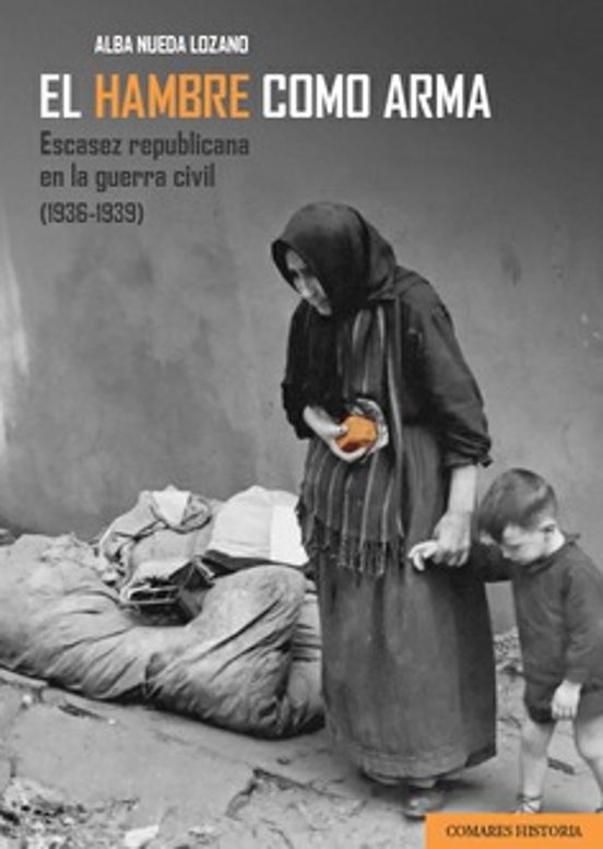 Hambre Como Arma. Escasez Republicana en la Guerra Civil