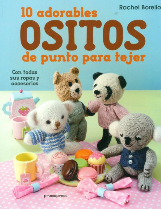 10 Adorables Ositos De Punto Para Tejer: Con Todas Sus Ropas Y Accesor