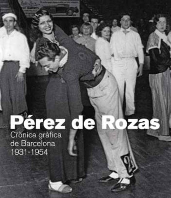 Perez De Rozas: Cronica Grafica De Barcelona 1931-1954