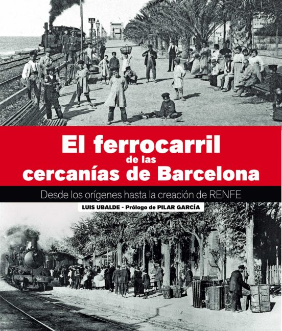 El Ferrocarril De Las Cercanias De Barcelona: Desde Los Origenes Hasta