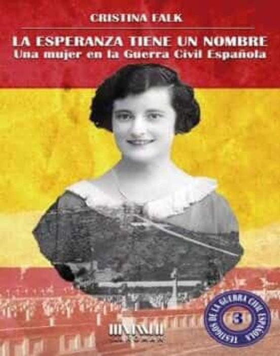 La Esperanza Tiene Un Nombre. Una Mujer En La Guerra Civil Española