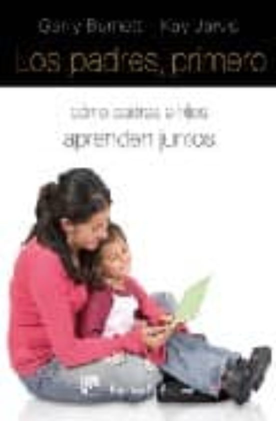 Los Padres Primero: Como Padres E Hijos Aprenden Juntos