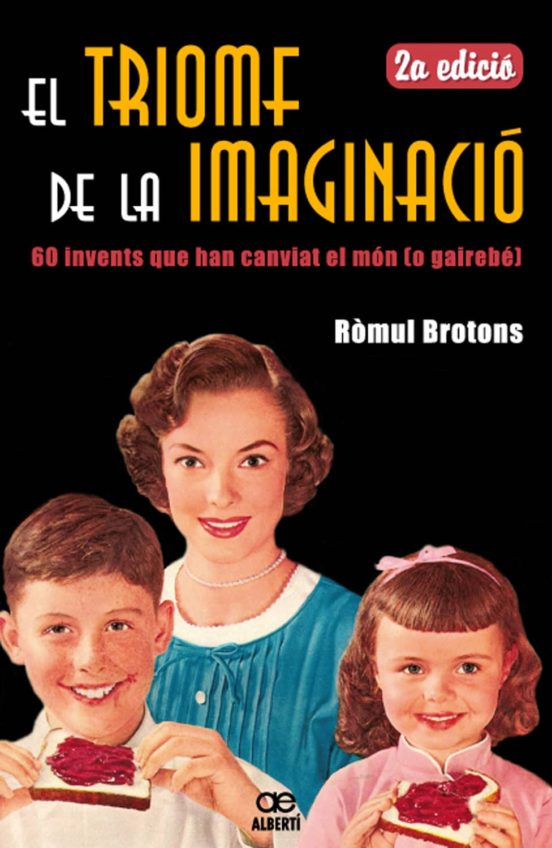 El Triomf De La Imaginació. 60 Invents Que Han Canviat El Món