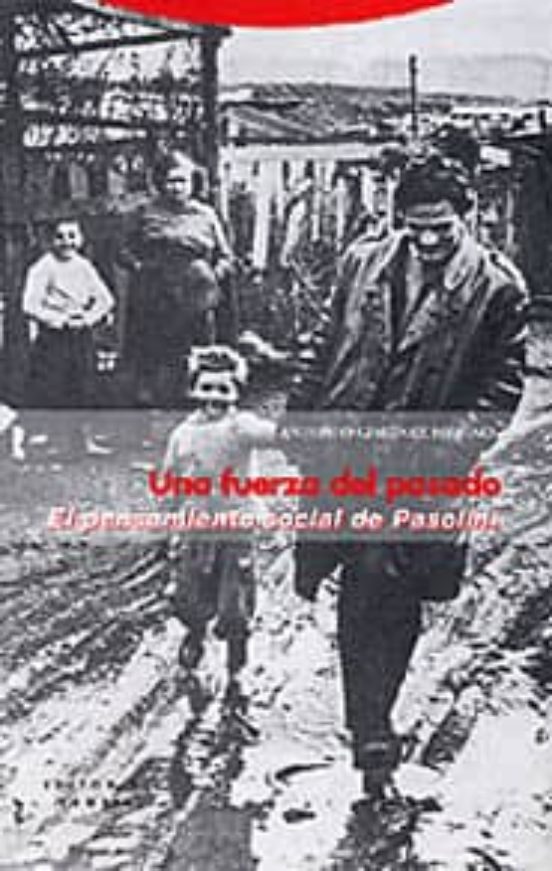 Una Fuerza Del Pasado: El Pensamiento Social De Pasolini
